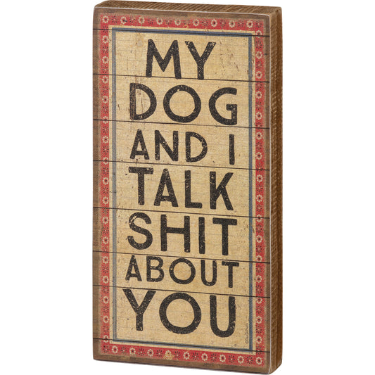 My Dog And I Talk About You Block Sign
