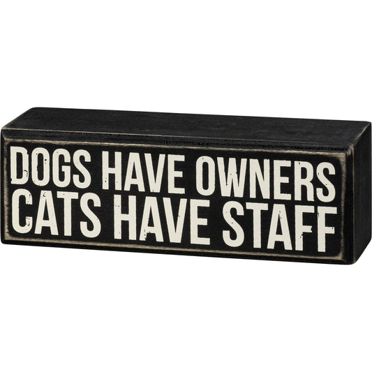 Dogs Have Owners Cats Have Staff Box Sign
